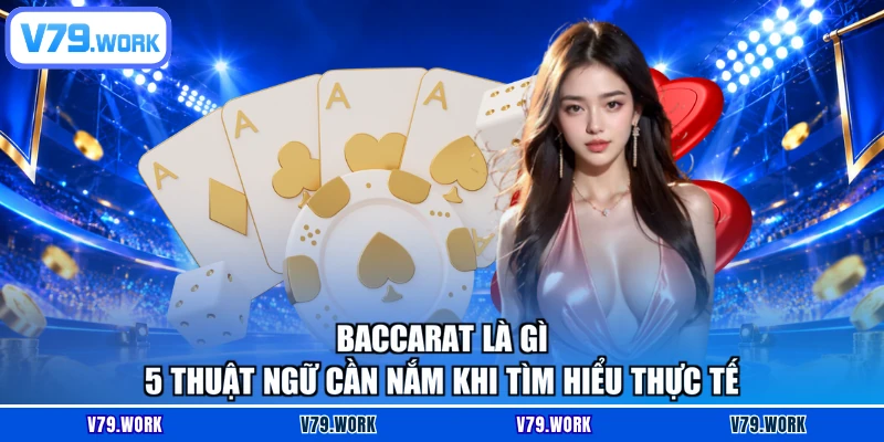 Baccarat Là Gì - 5 Thuật Ngữ Cần Nắm Khi Tìm Hiểu Thực Tế
