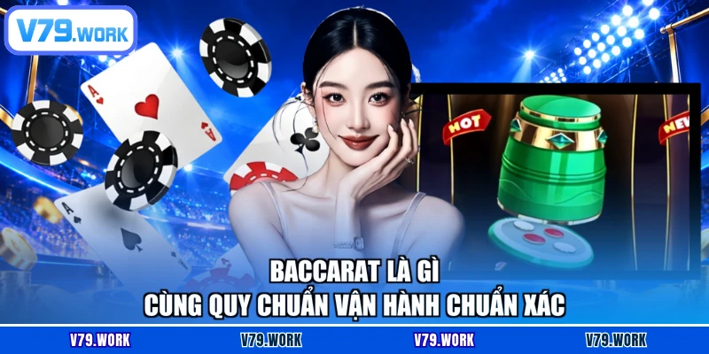 Baccarat là gì cùng quy chuẩn vận hành chuẩn xác