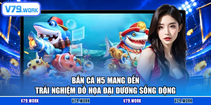 Bắn cá H5 mang đến trải nghiệm đồ họa đại dương sống động