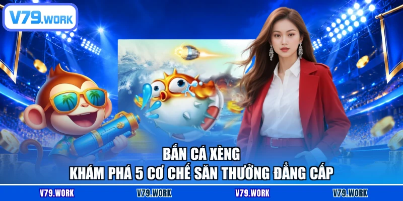 Bắn Cá Xèng - Khám Phá 5 Cơ Chế Săn Thưởng Đẳng Cấp