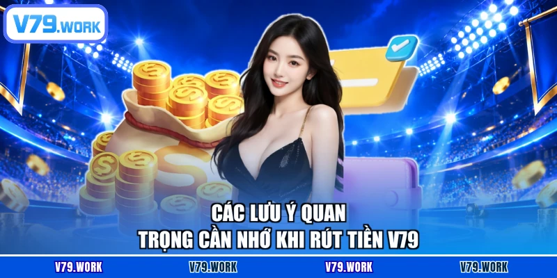 Các lưu ý quan trọng cần nhớ khi rút tiền V79