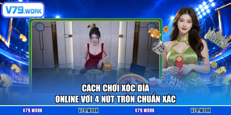 Cách chơi xóc đĩa online với 4 nút tròn chuẩn xác