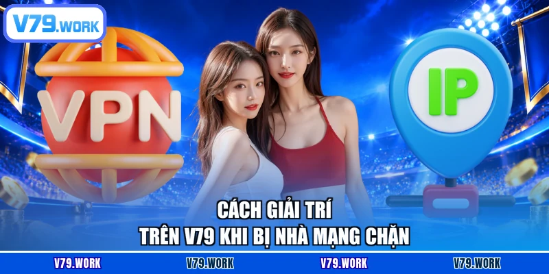 Cách giải trí trên V79 khi bị nhà mạng chặn