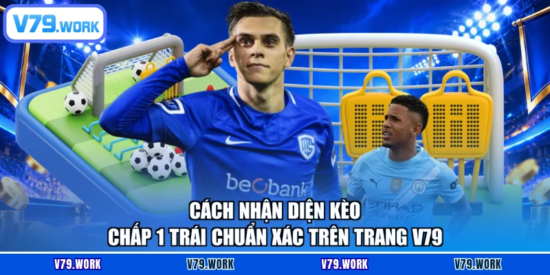 Cách nhận diện kèo chấp 1 trái chuẩn xác trên trang V79