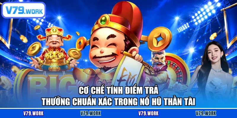 Cơ chế tính điểm trả thưởng chuẩn xác trong nổ hũ Thần Tài