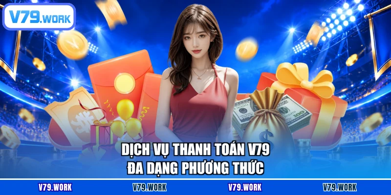 Dịch vụ thanh toán V79 đa dạng phương thức