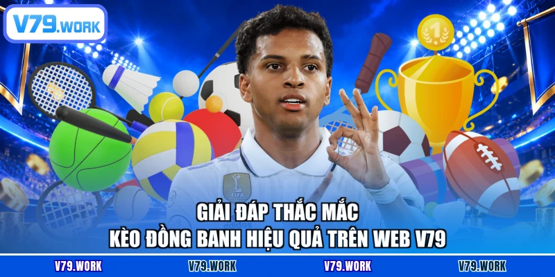 Giải đáp thắc mắc kèo đồng banh hiệu quả trên web V79