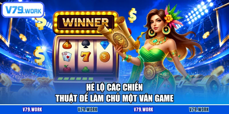 Hé lộ các chiến thuật để làm chủ một ván game