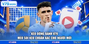 Kèo Đồng Banh V79 - Mẹo Soi Kèo Chuẩn Xác Cho Người Mới