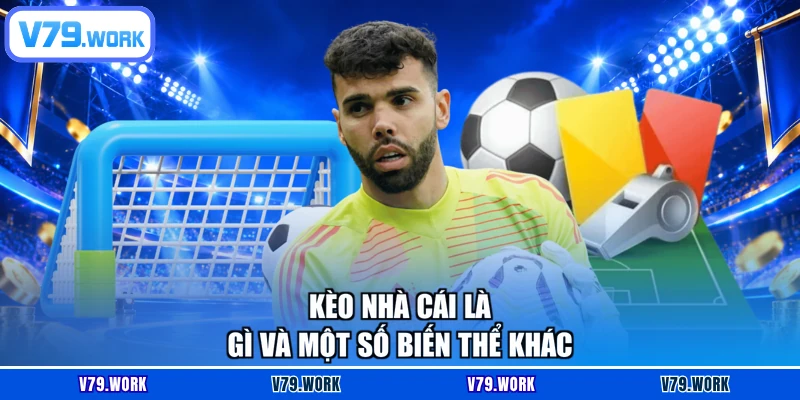 Kèo nhà cái là gì và một số biến thể khác