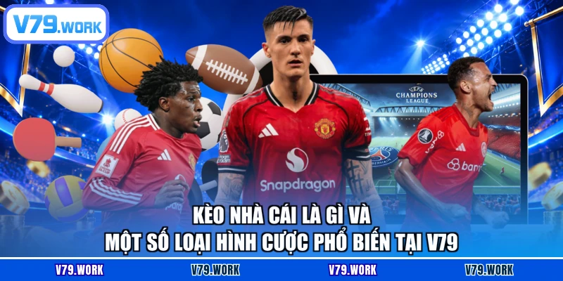Kèo Nhà Cái Là Gì Và Một Số Loại Hình Cược Phổ Biến Tại V79