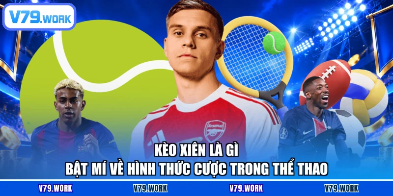 Kèo Xiên Là Gì - Bật Mí Về Hình Thức Cược Trong Thể Thao