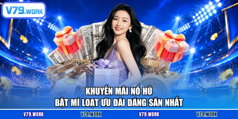Khuyến Mãi Nổ Hũ - Bật Mí Loạt Ưu Đãi Đáng Săn Nhất