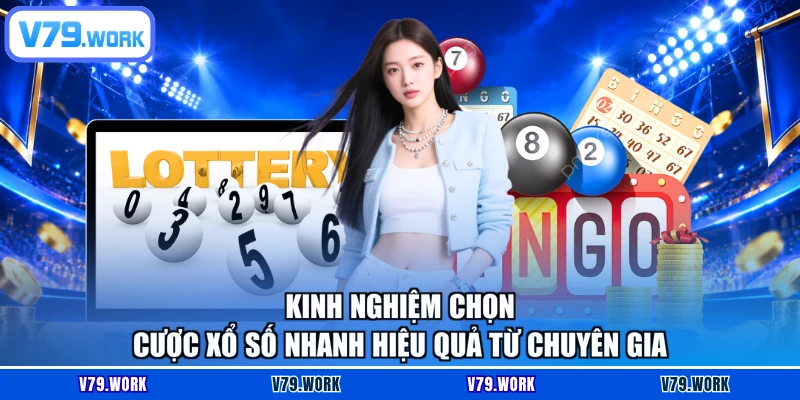 Kinh nghiệm chọn cược xổ số nhanh hiệu quả từ chuyên gia