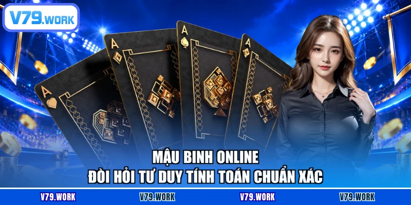 Mậu binh online đòi hỏi tư duy tính toán chuẩn xác