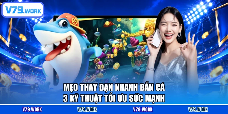 Mẹo Thay Đạn Nhanh Bắn Cá - 3 Kỹ Thuật Tối Ưu Sức Mạnh