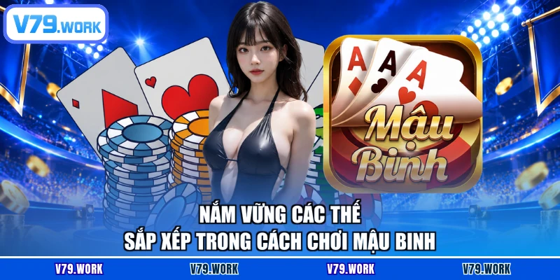 Nắm vững các thế sắp xếp trong cách chơi Mậu binh