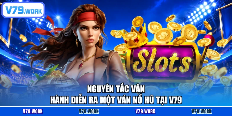 Nguyên tắc vận hành diễn ra một ván nổ hũ tại V79