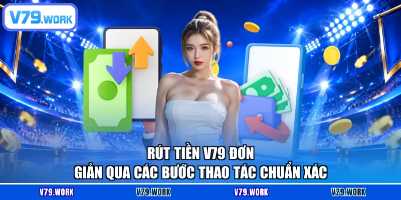 Rút tiền V79 đơn giản qua các bước thao tác chuẩn xác
