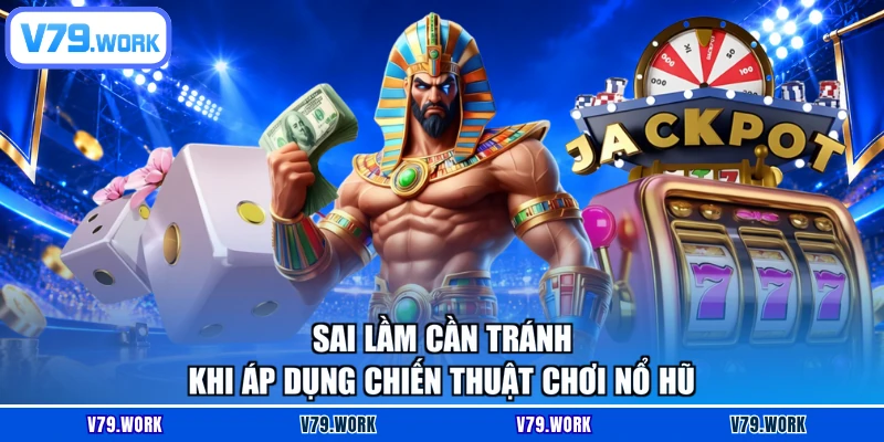 Sai lầm cần tránh khi áp dụng chiến thuật chơi nổ hũ