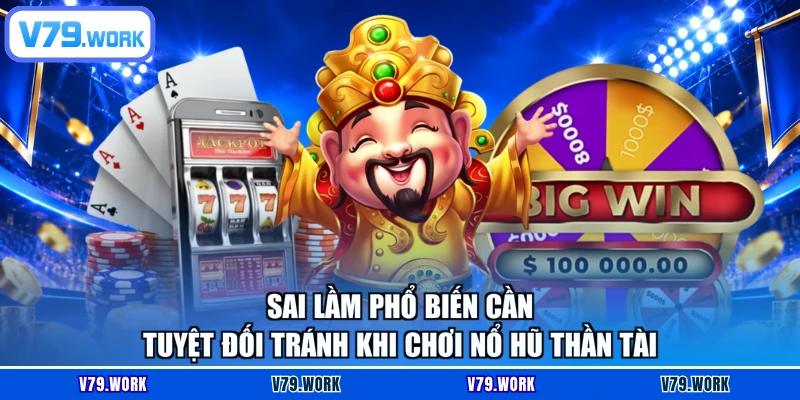 Sai lầm phổ biến cần tuyệt đối tránh khi chơi nổ hũ Thần Tài
