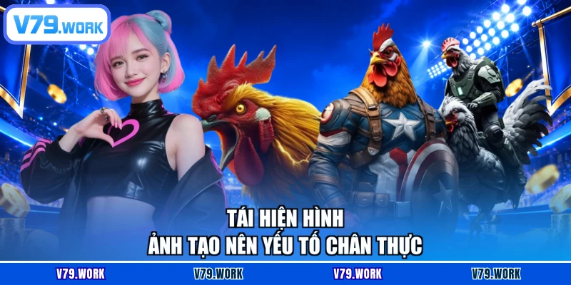 Tái hiện hình ảnh tạo nên yếu tố chân thực