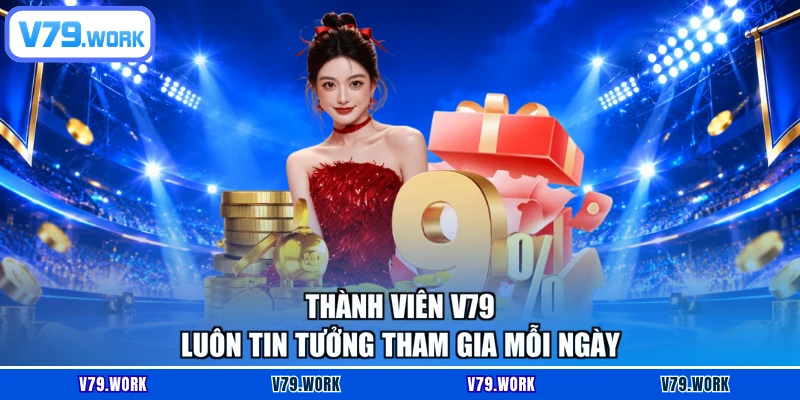 Thành viên V79 luôn tin tưởng tham gia mỗi ngày