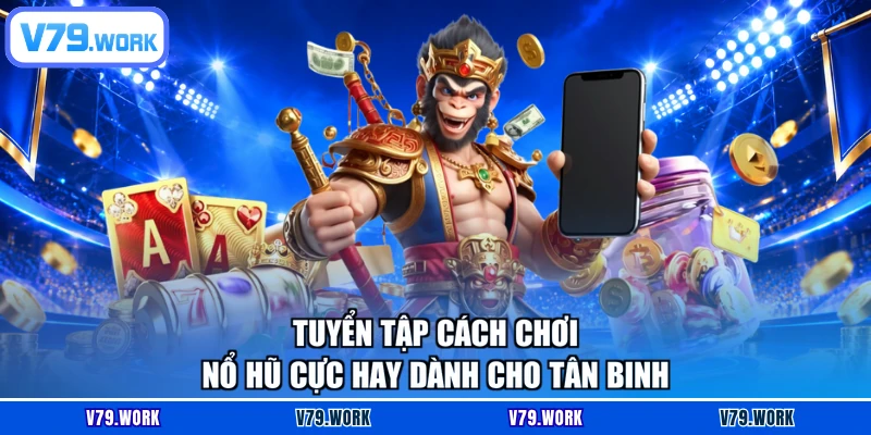 Tuyển tập cách chơi nổ hũ cực hay dành cho tân binh