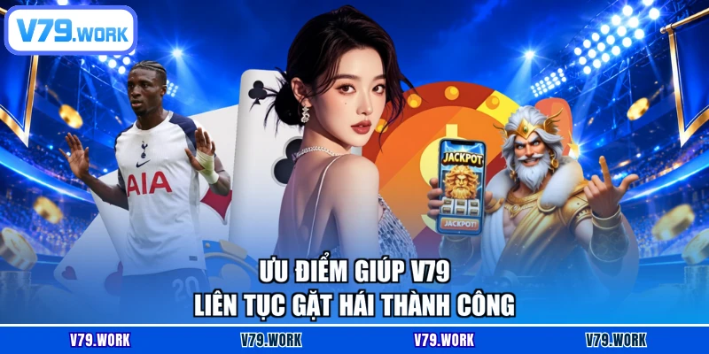 Ưu điểm giúp V79 liên tục gặt hái thành công