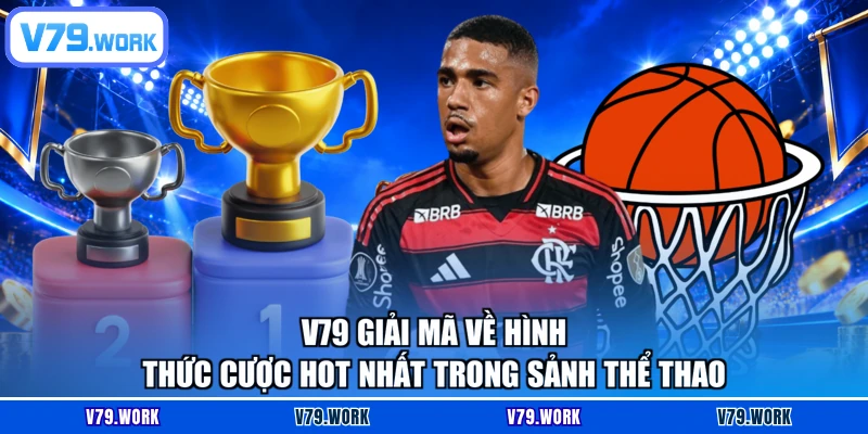 V79 giải mã về hình thức cược hot nhất trong sảnh thể thao